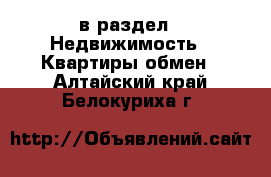  в раздел : Недвижимость » Квартиры обмен . Алтайский край,Белокуриха г.